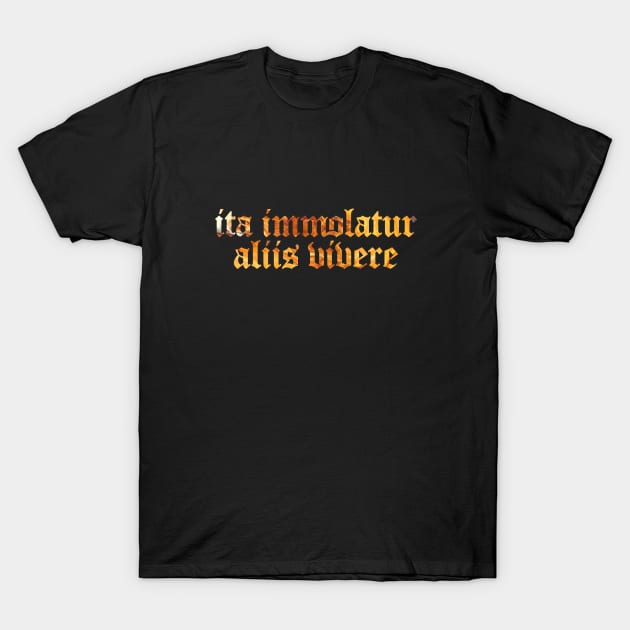 Ita Immolatur Aliis Vivere - My Life Sacrificed for Others to Live T-Shirt by overweared